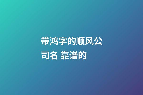 带鸿字的顺风公司名 靠谱的-第1张-公司起名-玄机派